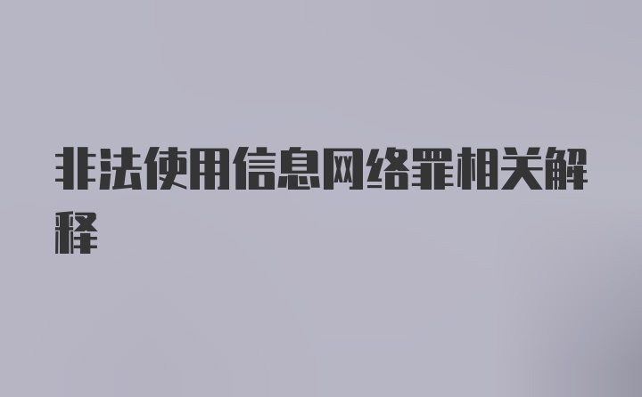 非法使用信息网络罪相关解释