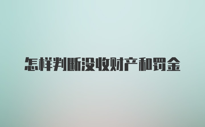 怎样判断没收财产和罚金