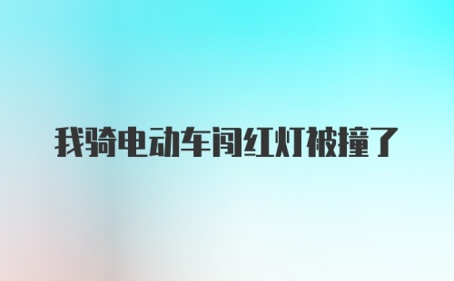 我骑电动车闯红灯被撞了