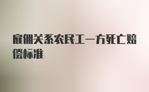 雇佣关系农民工一方死亡赔偿标准