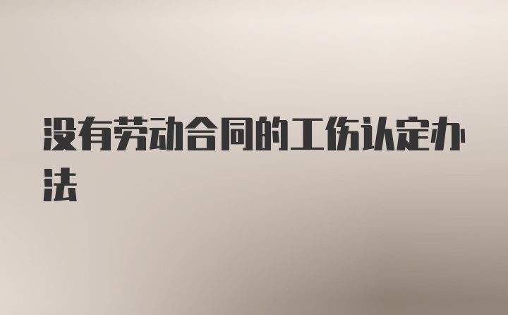 没有劳动合同的工伤认定办法