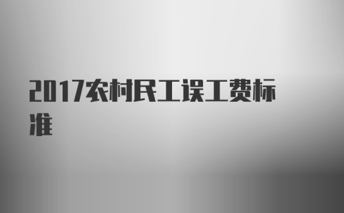 2017农村民工误工费标准