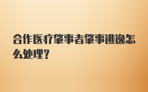 合作医疗肇事者肇事逃逸怎么处理？