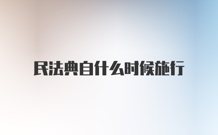 民法典自什么时候施行