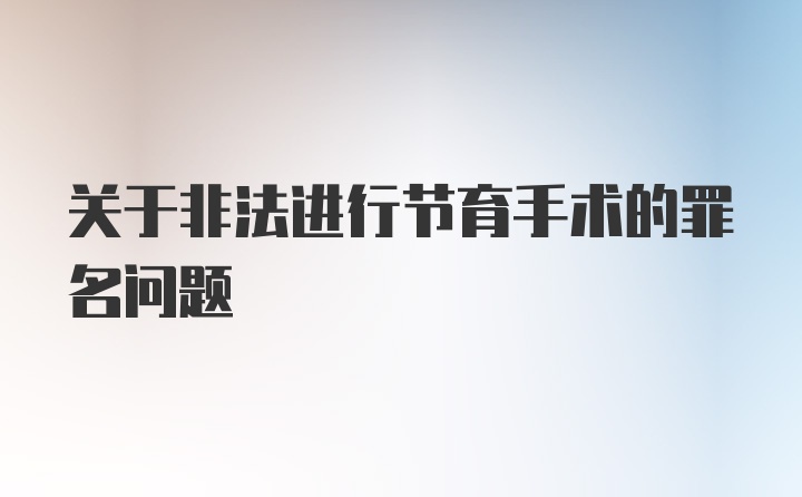 关于非法进行节育手术的罪名问题