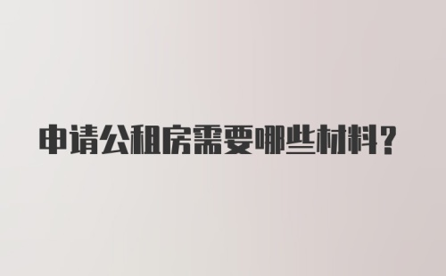 申请公租房需要哪些材料？