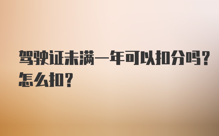 驾驶证未满一年可以扣分吗？怎么扣？