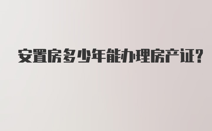 安置房多少年能办理房产证？