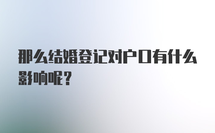 那么结婚登记对户口有什么影响呢？