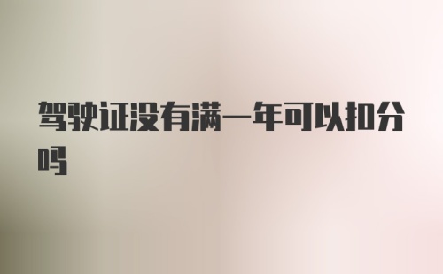 驾驶证没有满一年可以扣分吗