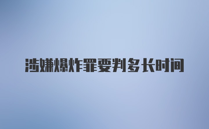 涉嫌爆炸罪要判多长时间