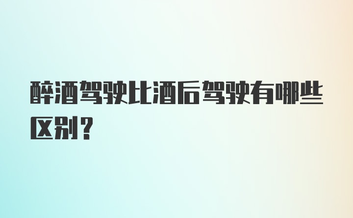 醉酒驾驶比酒后驾驶有哪些区别？