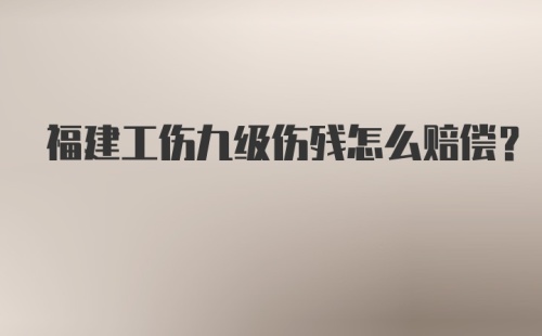 福建工伤九级伤残怎么赔偿？