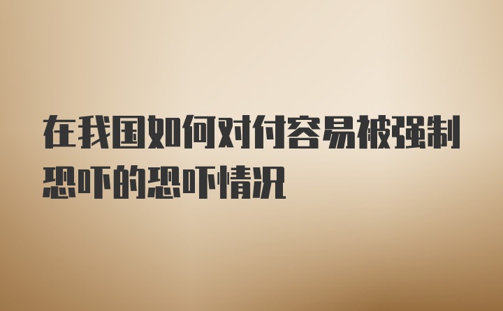 在我国如何对付容易被强制恐吓的恐吓情况