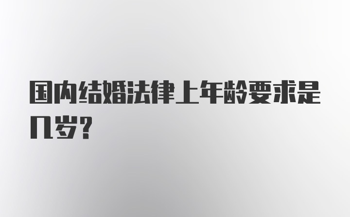 国内结婚法律上年龄要求是几岁？