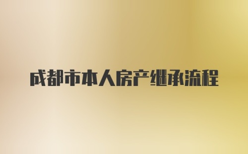 成都市本人房产继承流程