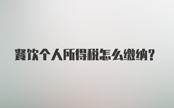 餐饮个人所得税怎么缴纳？