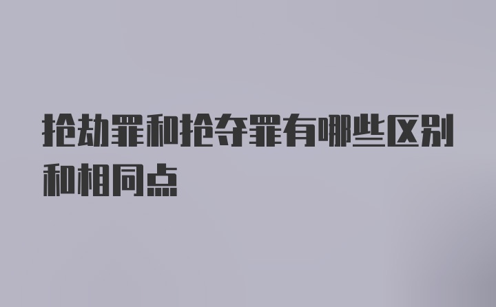 抢劫罪和抢夺罪有哪些区别和相同点