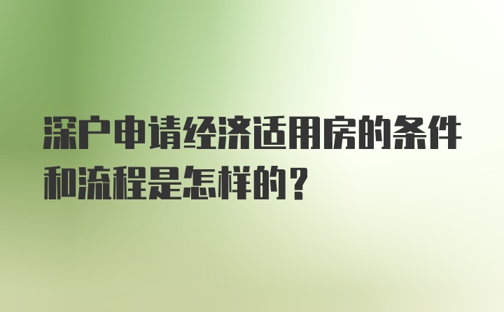 深户申请经济适用房的条件和流程是怎样的？