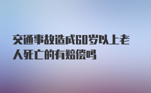 交通事故造成60岁以上老人死亡的有赔偿吗