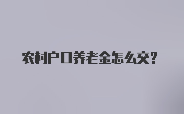 农村户口养老金怎么交？