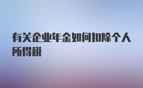 有关企业年金如何扣除个人所得税