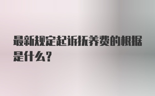 最新规定起诉抚养费的根据是什么？