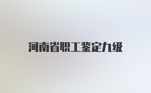 河南省职工鉴定九级