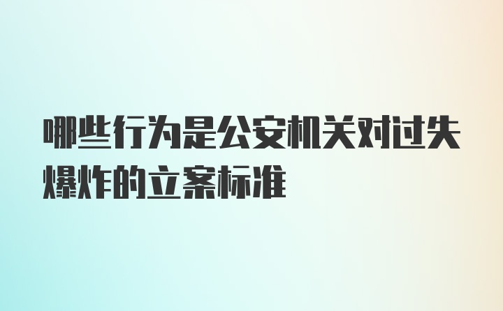 哪些行为是公安机关对过失爆炸的立案标准