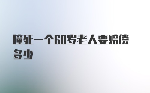 撞死一个60岁老人要赔偿多少