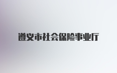 遵义市社会保险事业厅