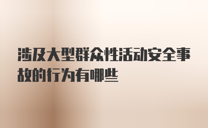 涉及大型群众性活动安全事故的行为有哪些