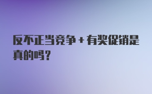 反不正当竞争+有奖促销是真的吗?