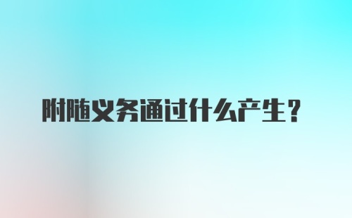 附随义务通过什么产生?