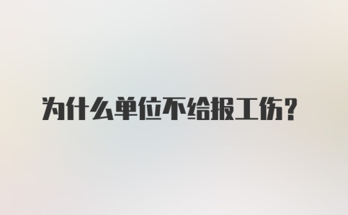 为什么单位不给报工伤？