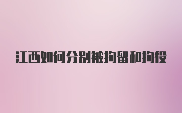 江西如何分别被拘留和拘役