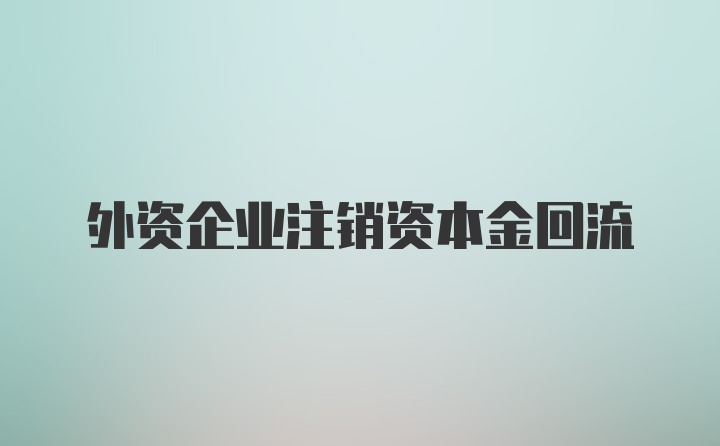 外资企业注销资本金回流