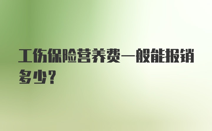 工伤保险营养费一般能报销多少？