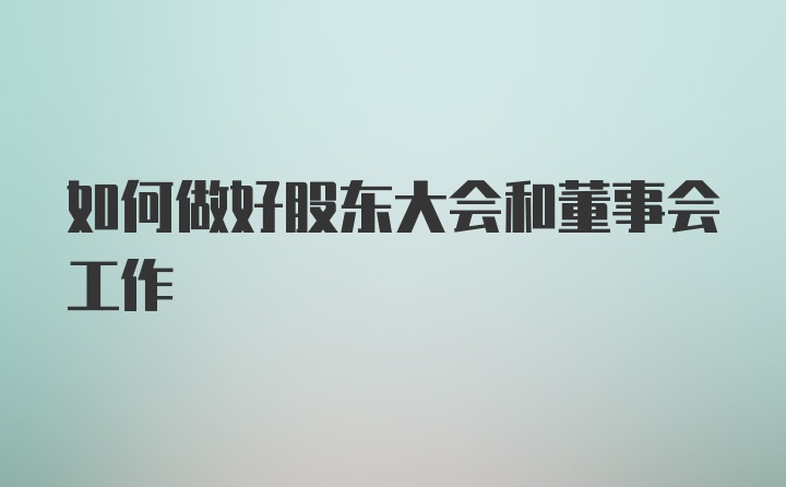 如何做好股东大会和董事会工作