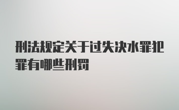 刑法规定关于过失决水罪犯罪有哪些刑罚