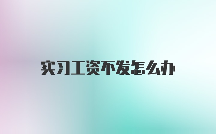 实习工资不发怎么办