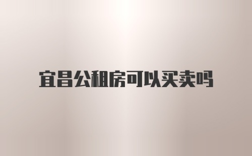 宜昌公租房可以买卖吗