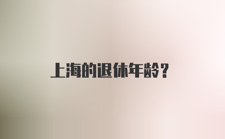 上海的退休年龄？