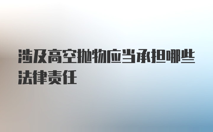 涉及高空抛物应当承担哪些法律责任