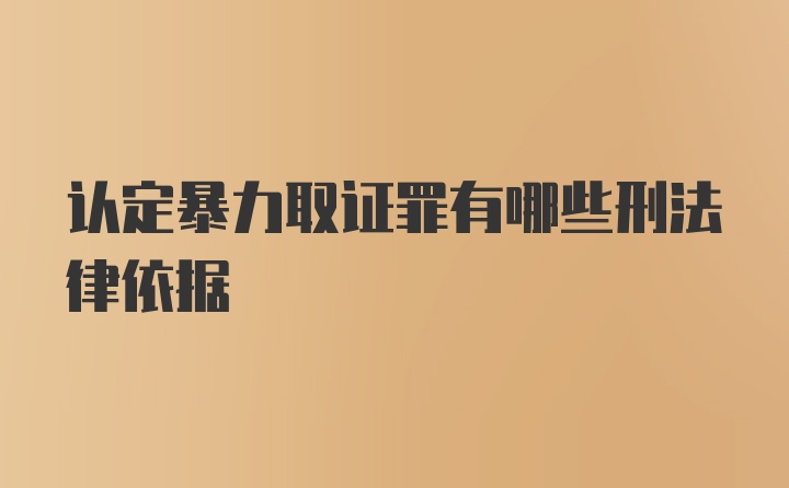 认定暴力取证罪有哪些刑法律依据