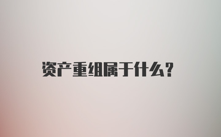 资产重组属于什么？