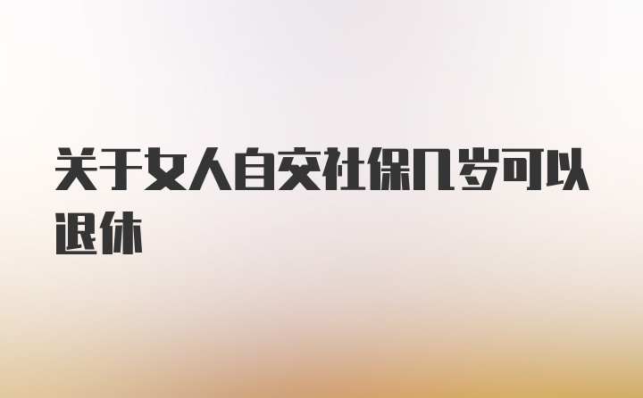 关于女人自交社保几岁可以退休