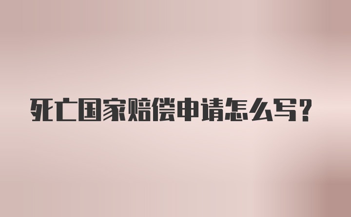 死亡国家赔偿申请怎么写?