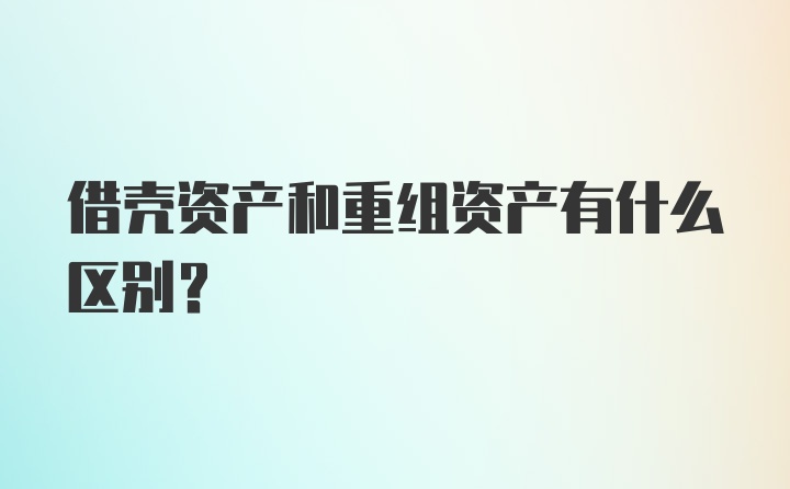 借壳资产和重组资产有什么区别？