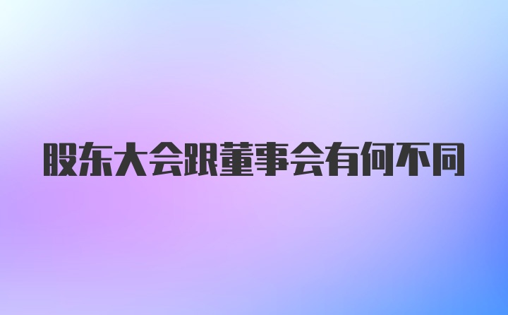 股东大会跟董事会有何不同